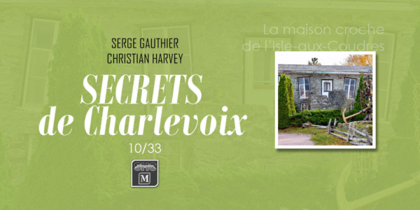Secrets d’ici | La maison croche de l’Isle-aux-Coudres | 10/33